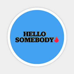 Hello somebody Magnet